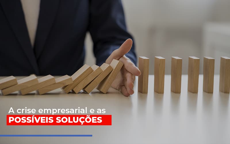 A Crise Empresarial E As Possiveis Solucoes Notícias E Artigos Contábeis Notícias E Artigos Contábeis - Contabilidade em Lauro de Freitas - BA | GMH Consultoria