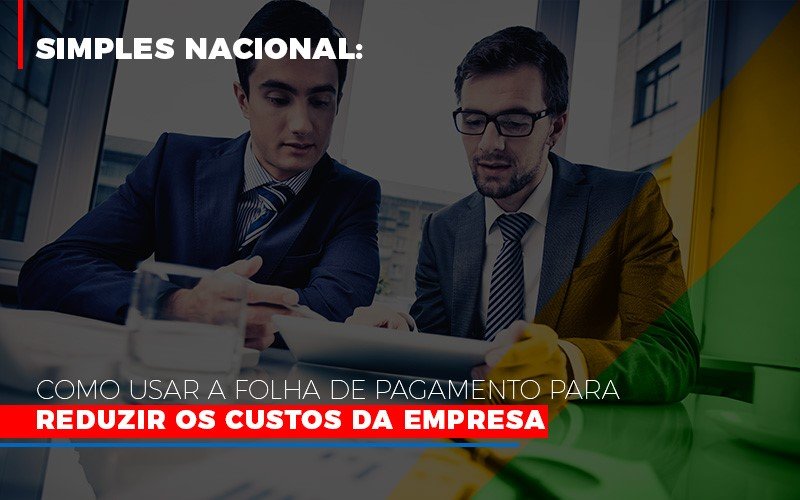 Simples Nacional Como Usar A Folha De Pagamento Para Reduzir Os Custos Da Empresa Notícias E Artigos Contábeis Notícias E Artigos Contábeis - Contabilidade em Lauro de Freitas - BA | GMH Consultoria