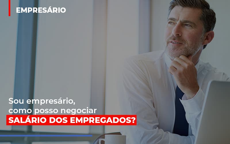 Sou Empresario Como Posso Negociar Salario Dos Empregados Notícias E Artigos Contábeis Notícias E Artigos Contábeis - Contabilidade em Lauro de Freitas - BA | GMH Consultoria