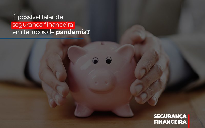 E Possivel Falar De Seguranca Financeira Em Tempos De Pandemia Notícias E Artigos Contábeis Notícias E Artigos Contábeis - Contabilidade em Lauro de Freitas - BA | GMH Consultoria