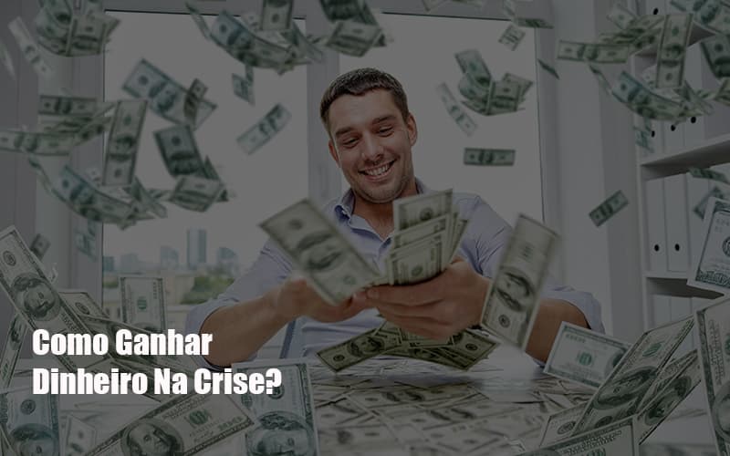 Como Ganhar Dinheiro Na Crise Notícias E Artigos Contábeis Notícias E Artigos Contábeis - Contabilidade em Lauro de Freitas - BA | GMH Consultoria