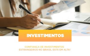 Confianca De Investimentos Estrangeiros No Brasil Esta Em Alta Notícias E Artigos Contábeis Notícias E Artigos Contábeis - Contabilidade em Lauro de Freitas - BA | GMH Consultoria