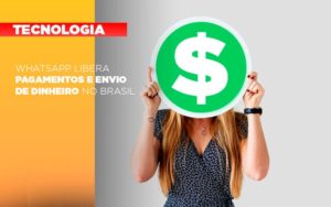 Whatsapp Libera Pagamentos Envio Dinheiro Brasil Notícias E Artigos Contábeis Notícias E Artigos Contábeis - Contabilidade em Lauro de Freitas - BA | GMH Consultoria