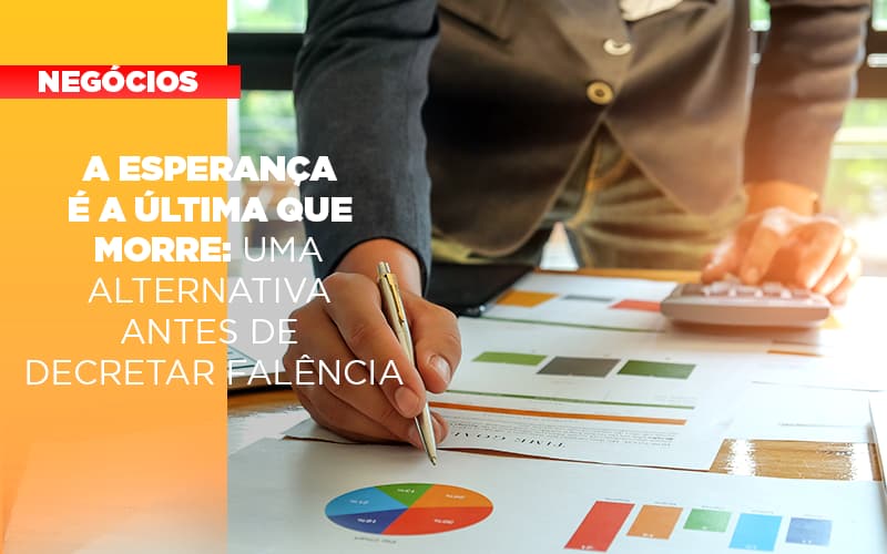 A Esperanca E A A Esperanca E A Ultima Que Morre Uma Alternativa Antes De Decretar Falencia Que Morre Uma Alternativa Antes De Decretar Falencia Quero Montar Uma Empresa Notícias E Artigos Contábeis - Contabilidade em Lauro de Freitas - BA | GMH Consultoria