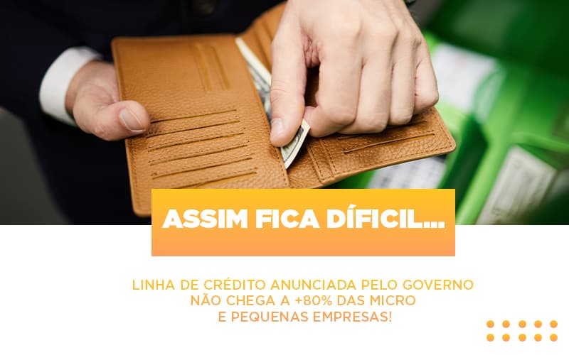 Assim Fica Dificil Linha De Credito Anunciada Pelo Governo Nao Chega A 80 Das Micro E Pequenas Empresas Notícias E Artigos Contábeis Notícias E Artigos Contábeis - Contabilidade em Lauro de Freitas - BA | GMH Consultoria