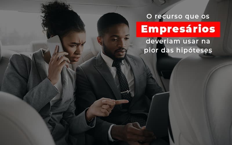 O Recurso Que Os Empresarios Deveriam Usar Na Pior Das Hipoteses Notícias E Artigos Contábeis Notícias E Artigos Contábeis - Contabilidade em Lauro de Freitas - BA | GMH Consultoria